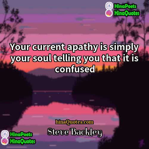 Steve Backley Quotes | Your current apathy is simply your soul